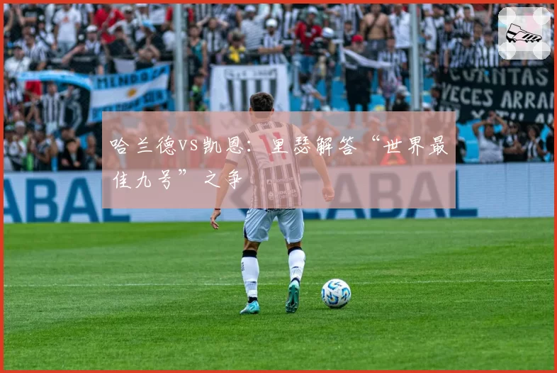 哈兰德vs凯恩：里瑟解答“世界最佳九号”之争