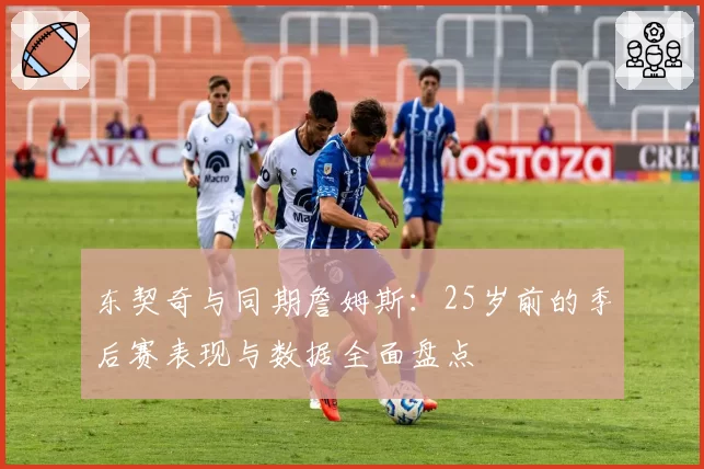 东契奇与同期詹姆斯:25岁前的季后赛表现与数据全面盘点