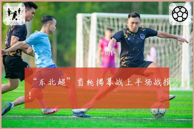 “东北超”首轮揭幕战上半场战报！