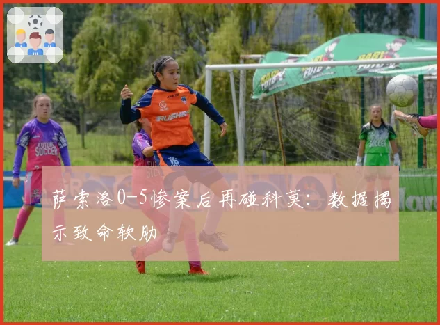 萨索洛0-5惨案后再碰科莫：数据揭示致命软肋